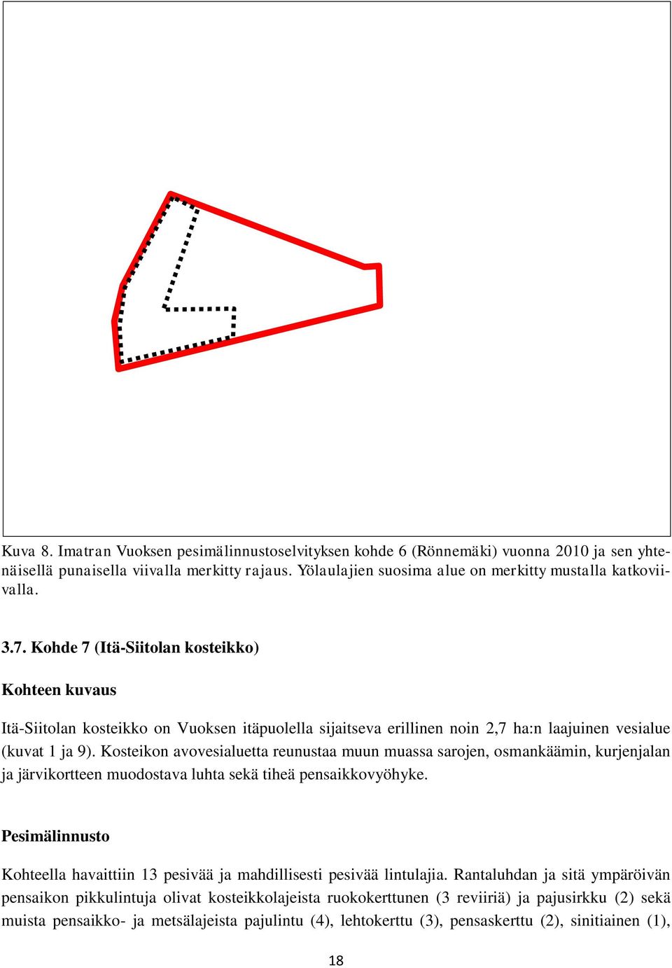 Kosteikon avovesialuetta reunustaa muun muassa sarojen, osmankäämin, kurjenjalan ja järvikortteen muodostava luhta sekä tiheä pensaikkovyöhyke.