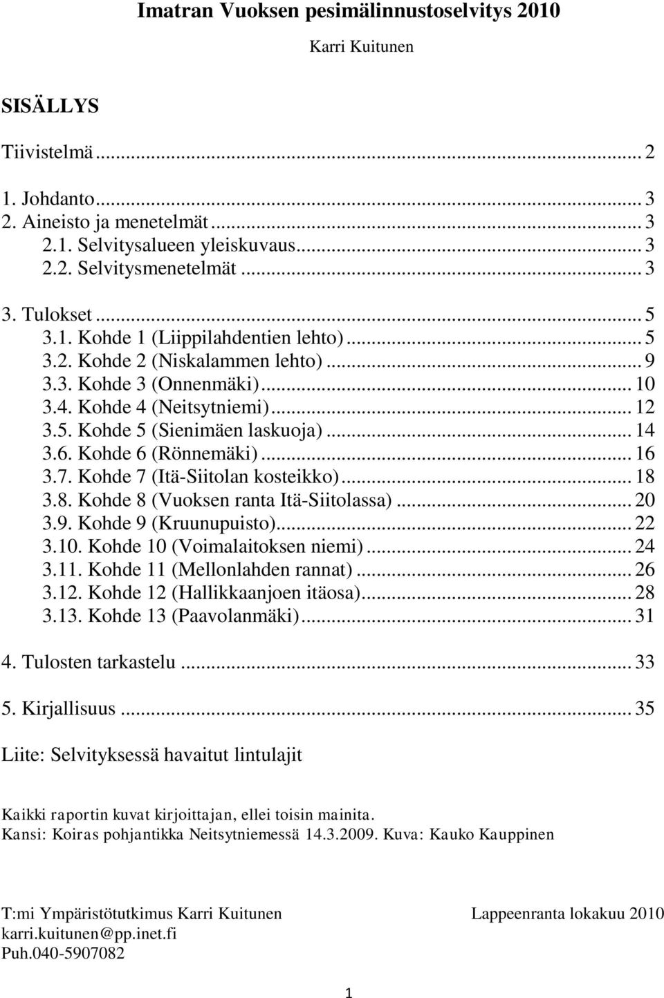 6. Kohde 6 (Rönnemäki)... 16 3.7. Kohde 7 (Itä-Siitolan kosteikko)... 18 3.8. Kohde 8 (Vuoksen ranta Itä-Siitolassa)... 20 3.9. Kohde 9 (Kruunupuisto)... 22 3.10. Kohde 10 (Voimalaitoksen niemi).