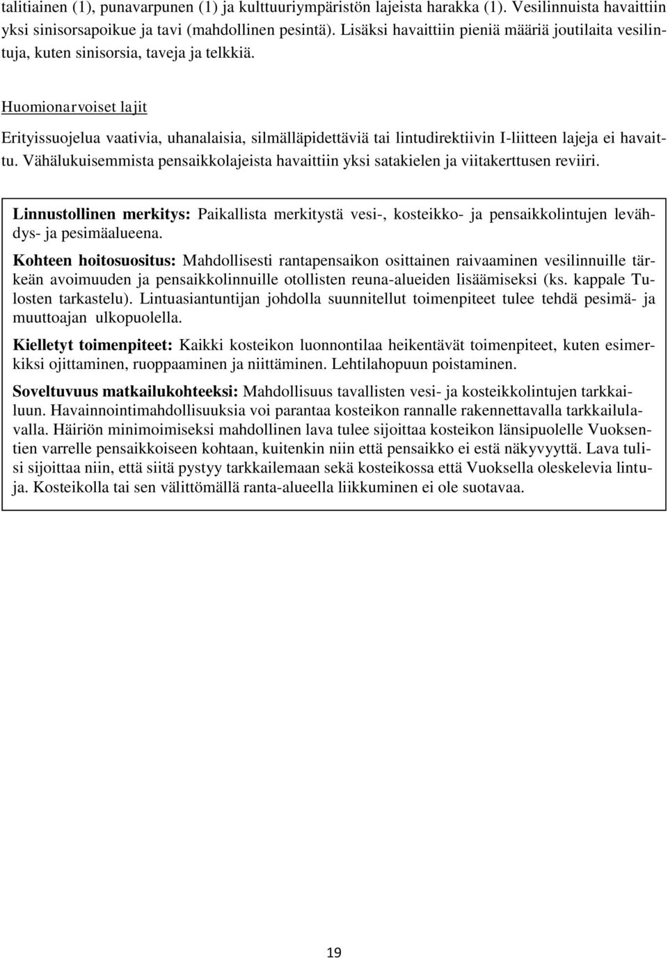 Huomionarvoiset lajit Erityissuojelua vaativia, uhanalaisia, silmälläpidettäviä tai lintudirektiivin I-liitteen lajeja ei havaittu.