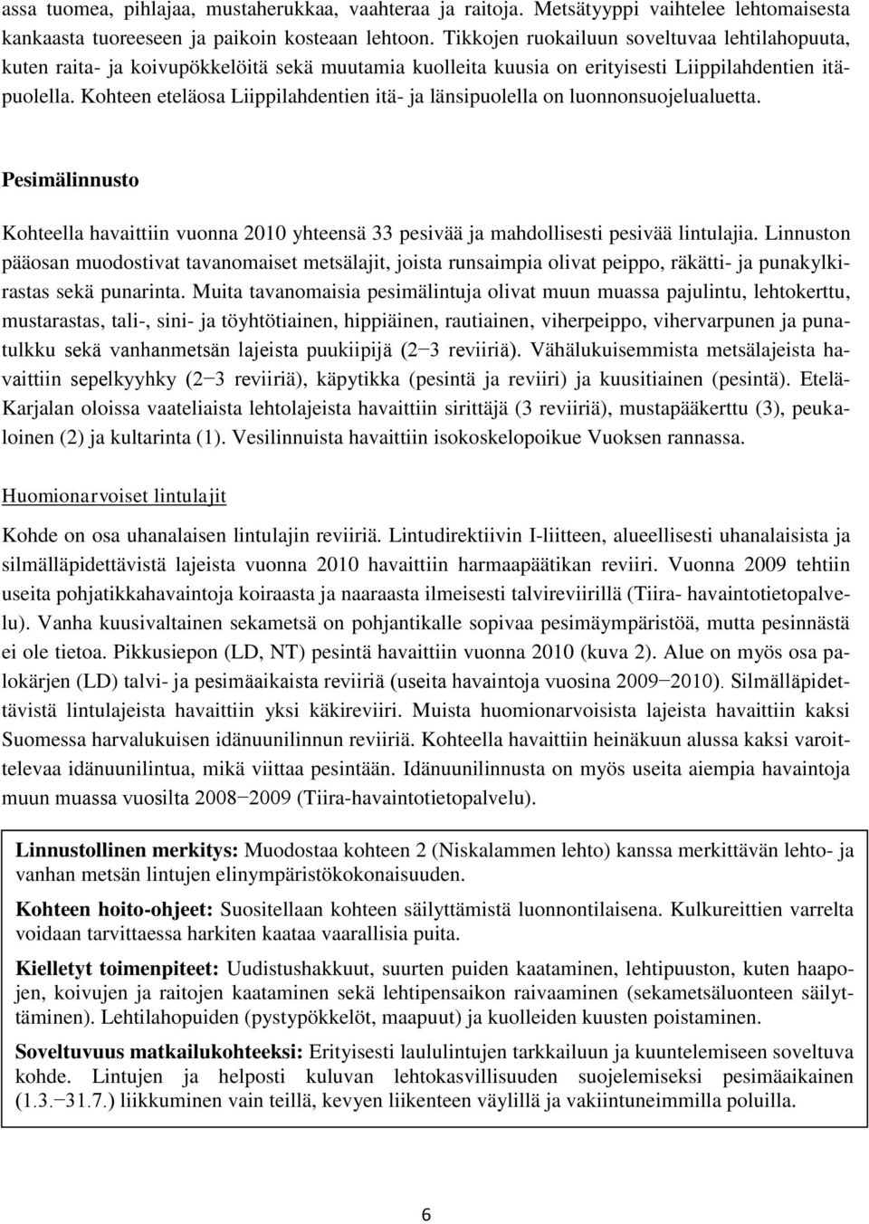 Kohteen eteläosa Liippilahdentien itä- ja länsipuolella on luonnonsuojelualuetta. Pesimälinnusto Kohteella havaittiin vuonna 2010 yhteensä 33 pesivää ja mahdollisesti pesivää lintulajia.