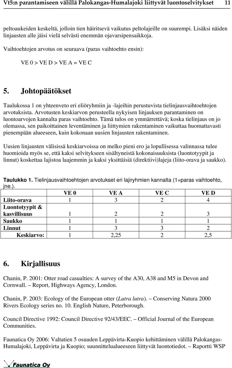 Johtopäätökset Taulukossa 1 on yhteenveto eri eliöryhmiin ja -lajeihin perustuvista tielinjausvaihtoehtojen arvotuksista.