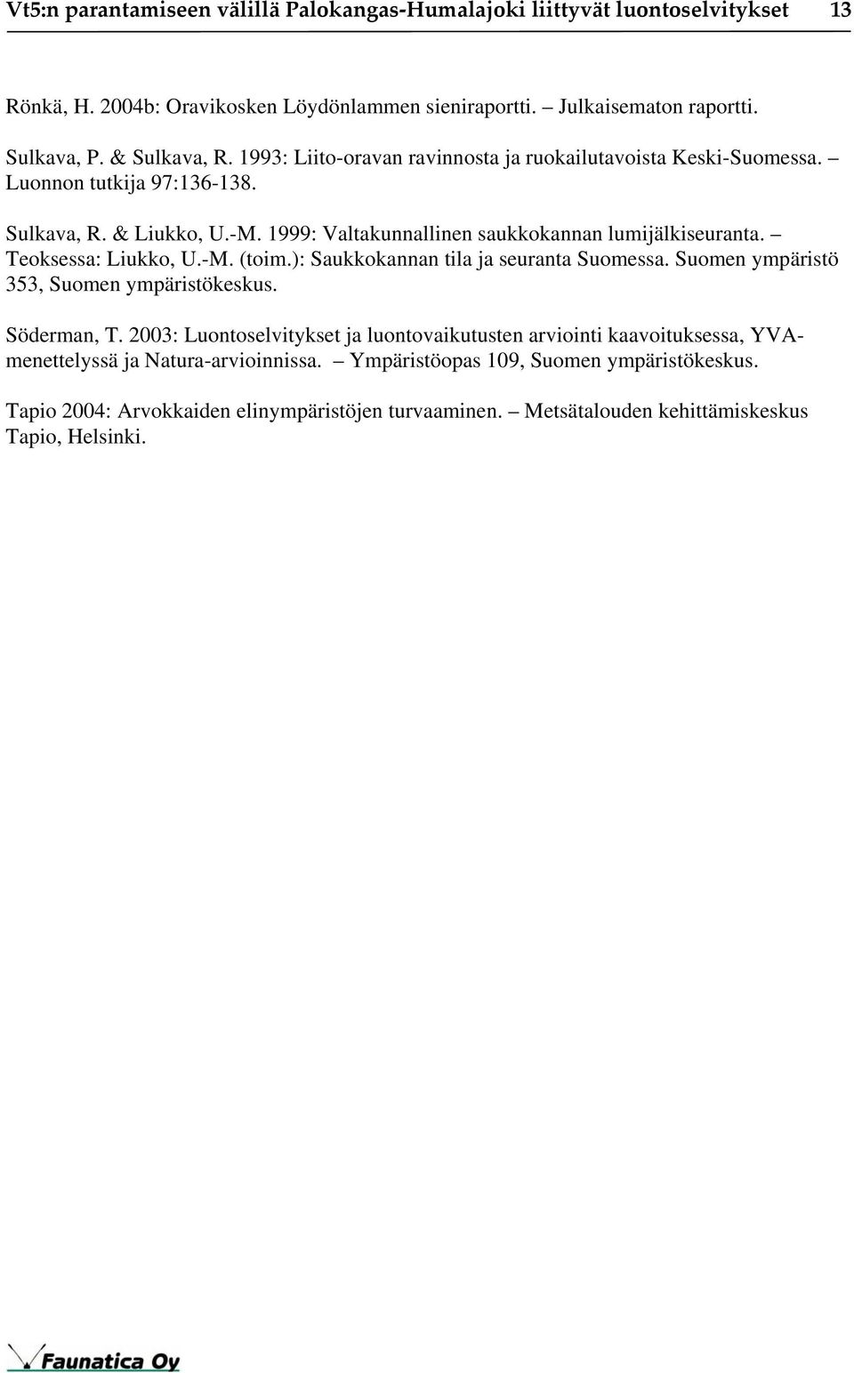 Teoksessa: Liukko, U.-M. (toim.): Saukkokannan tila ja seuranta Suomessa. Suomen ympäristö 353, Suomen ympäristökeskus. Söderman, T.