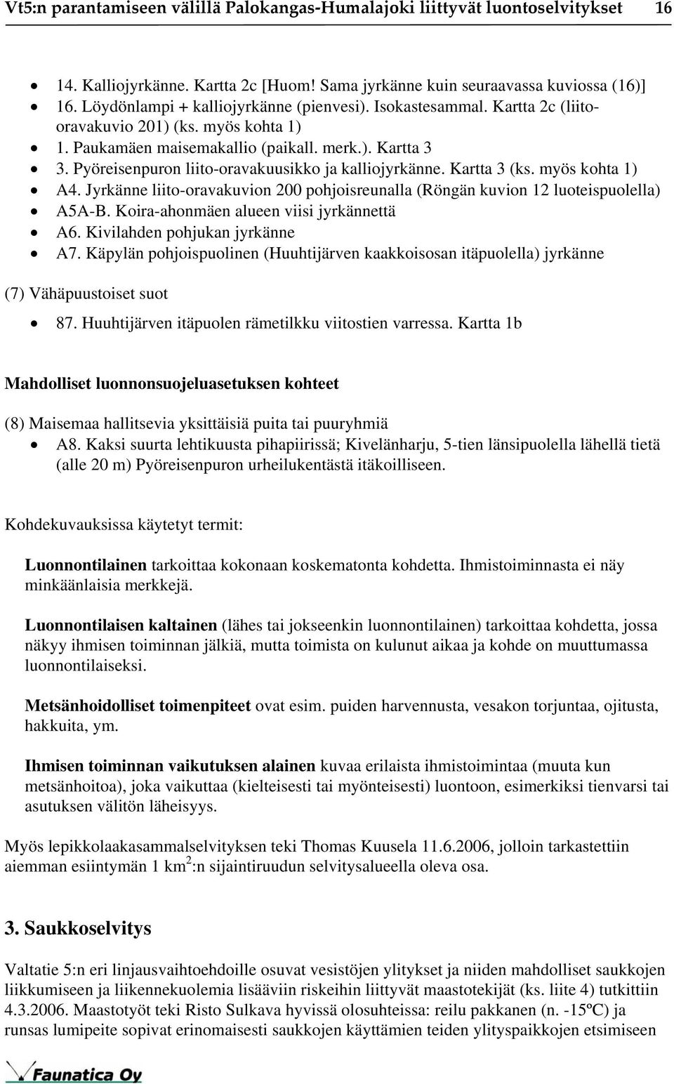 Pyöreisenpuron liito-oravakuusikko ja kalliojyrkänne. Kartta 3 (ks. myös kohta 1) A4. Jyrkänne liito-oravakuvion 200 pohjoisreunalla (Röngän kuvion 12 luoteispuolella) A5A-B.