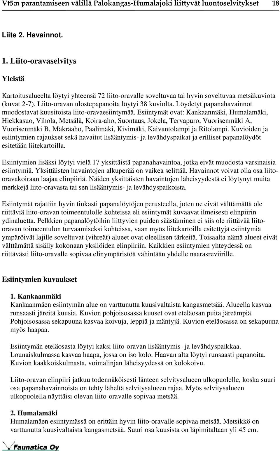 Liito-oravan ulostepapanoita löytyi 38 kuviolta. Löydetyt papanahavainnot muodostavat kuusitoista liito-oravaesiintymää.