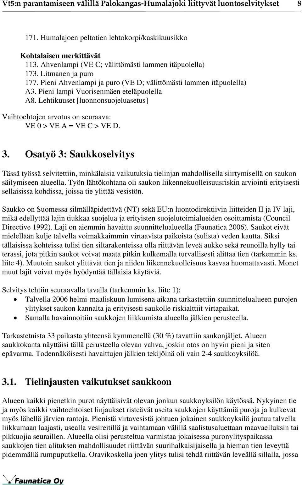 Lehtikuuset [luonnonsuojeluasetus] Vaihtoehtojen arvotus on seuraava: VE 0 > VE A = VE C > VE D. 3.