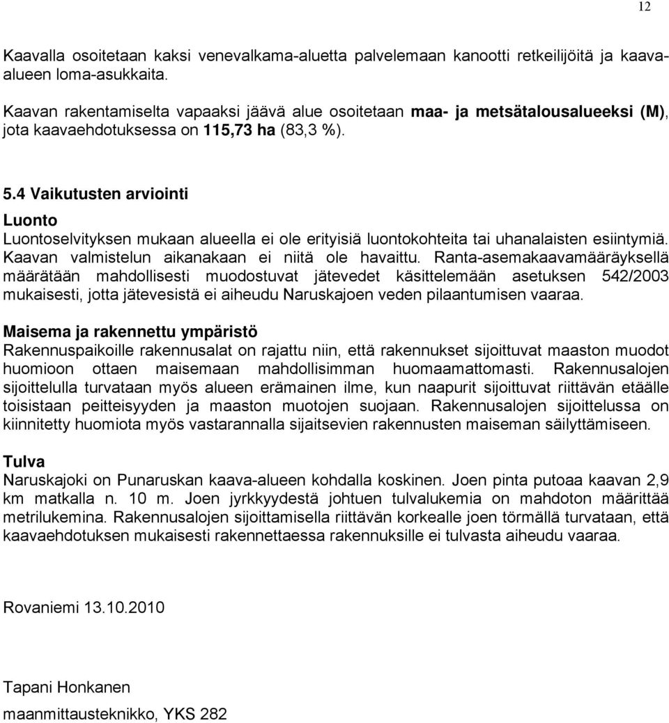 4 Vaikutusten arviointi Luonto Luontoselvityksen mukaan alueella ei ole erityisiä luontokohteita tai uhanalaisten esiintymiä. Kaavan valmistelun aikanakaan ei niitä ole havaittu.