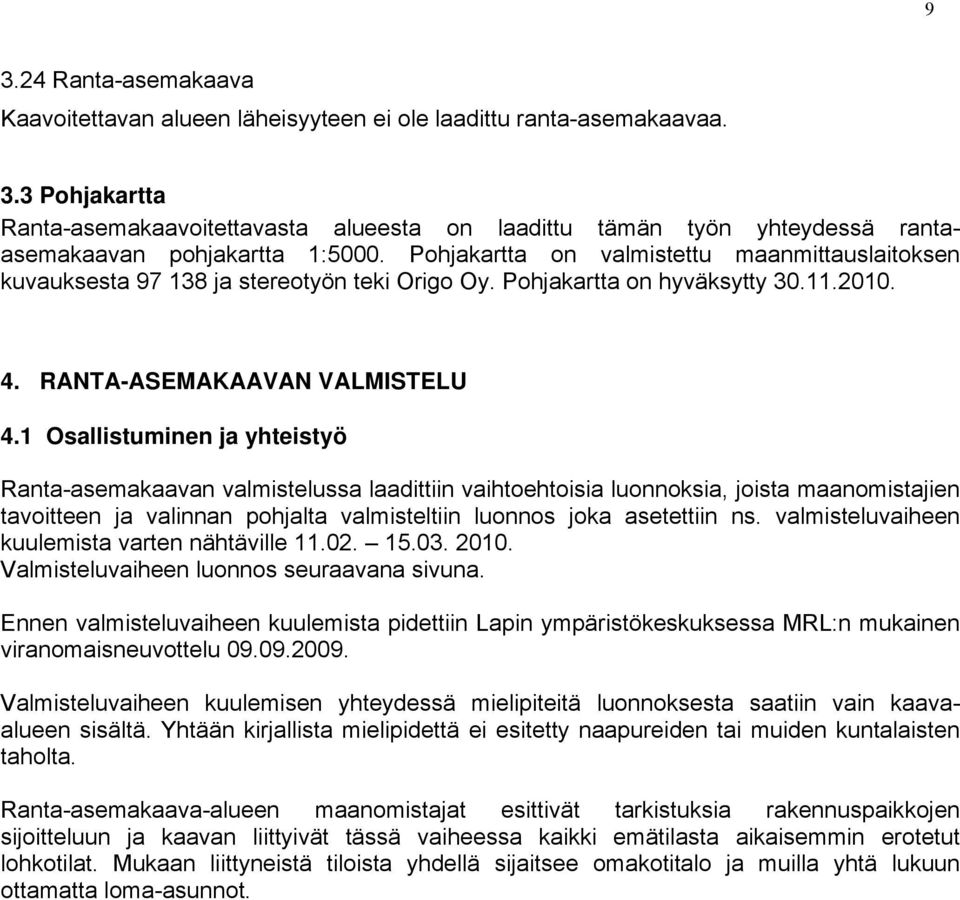 1 Osallistuminen ja yhteistyö Ranta-asemakaavan valmistelussa laadittiin vaihtoehtoisia luonnoksia, joista maanomistajien tavoitteen ja valinnan pohjalta valmisteltiin luonnos joka asetettiin ns.