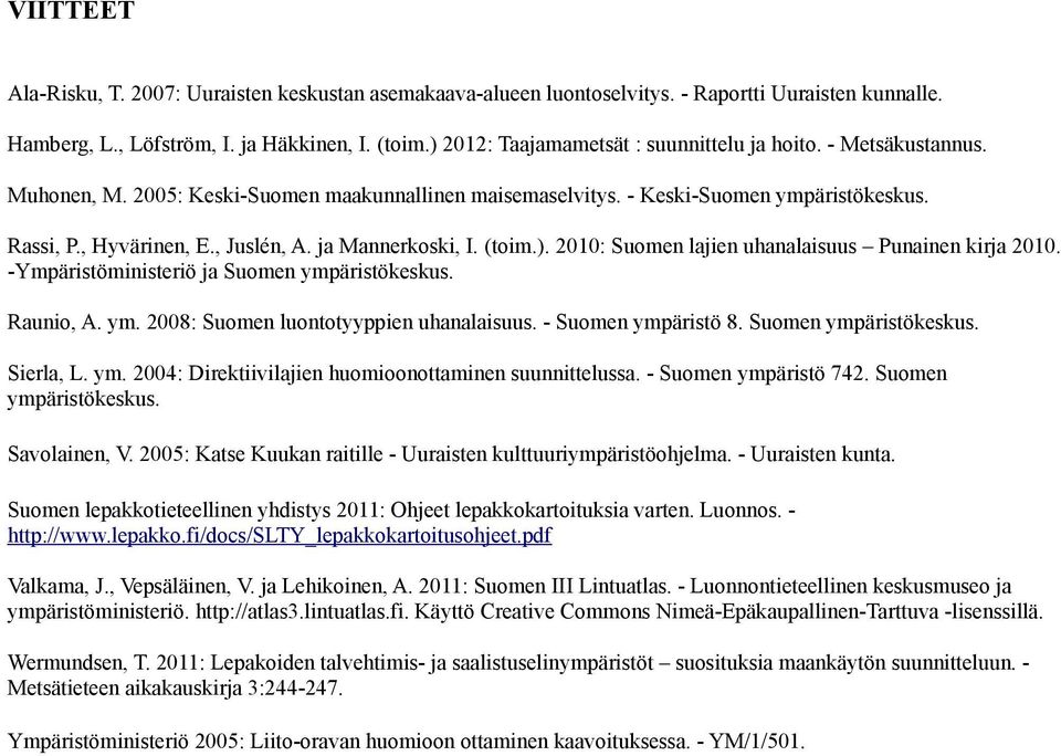 ja Mannerkoski, I. (toim.). 2010: Suomen lajien uhanalaisuus Punainen kirja 2010. -Ympäristöministeriö ja Suomen ympäristökeskus. Raunio, A. ym. 2008: Suomen luontotyyppien uhanalaisuus.