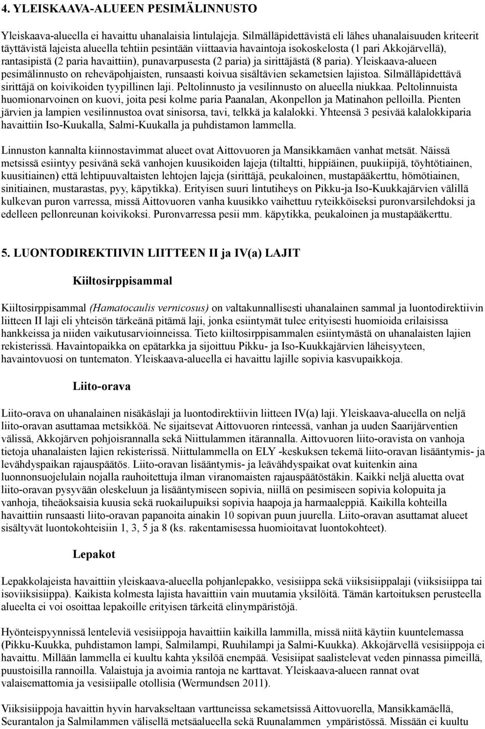 punavarpusesta (2 paria) ja sirittäjästä (8 paria). Yleiskaava-alueen pesimälinnusto on reheväpohjaisten, runsaasti koivua sisältävien sekametsien lajistoa.