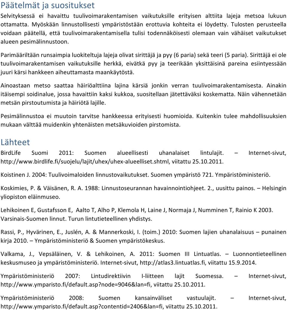 Tulosten perusteella voidaan päätellä, että tuulivoimarakentamisella tulisi todennäköisesti olemaan vain vähäiset vaikutukset alueen pesimälinnustoon.