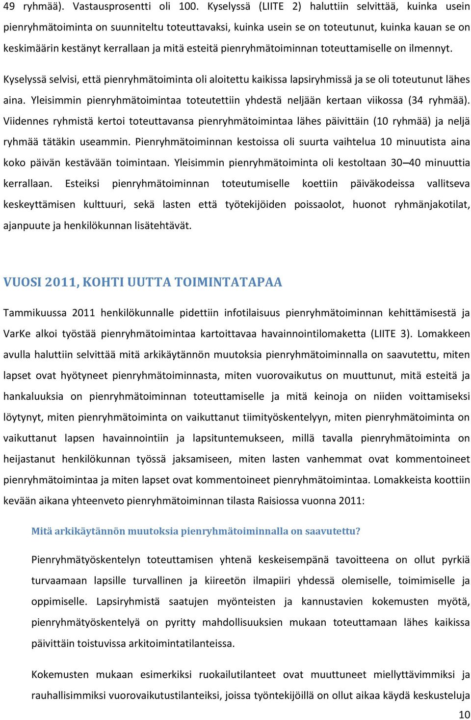 pienryhmätoiminnan toteuttamiselle on ilmennyt. Kyselyssä selvisi, että pienryhmätoiminta oli aloitettu kaikissa lapsiryhmissä ja se oli toteutunut lähes aina.