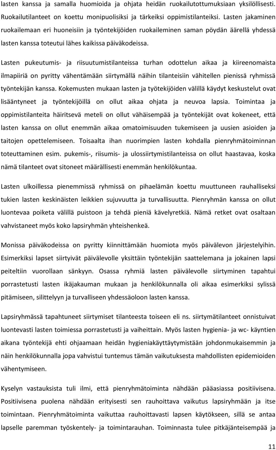 Lasten pukeutumis- ja riisuutumistilanteissa turhan odottelun aikaa ja kiireenomaista ilmapiiriä on pyritty vähentämään siirtymällä näihin tilanteisiin vähitellen pienissä ryhmissä työntekijän kanssa.