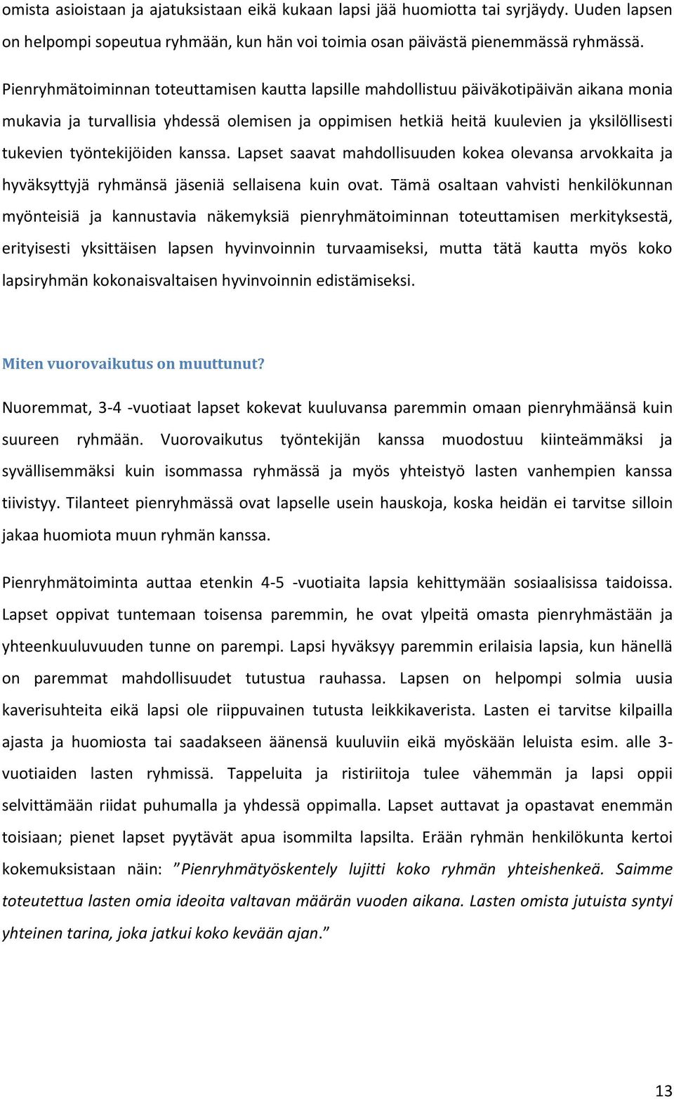 työntekijöiden kanssa. Lapset saavat mahdollisuuden kokea olevansa arvokkaita ja hyväksyttyjä ryhmänsä jäseniä sellaisena kuin ovat.