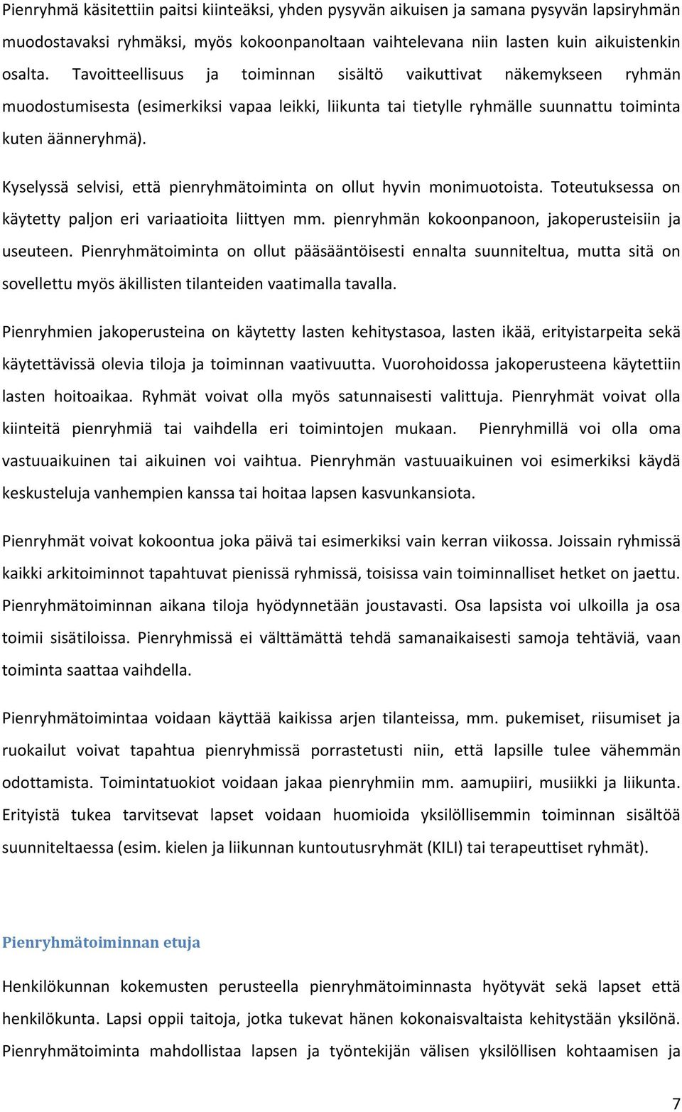 Kyselyssä selvisi, että pienryhmätoiminta on ollut hyvin monimuotoista. Toteutuksessa on käytetty paljon eri variaatioita liittyen mm. pienryhmän kokoonpanoon, jakoperusteisiin ja useuteen.