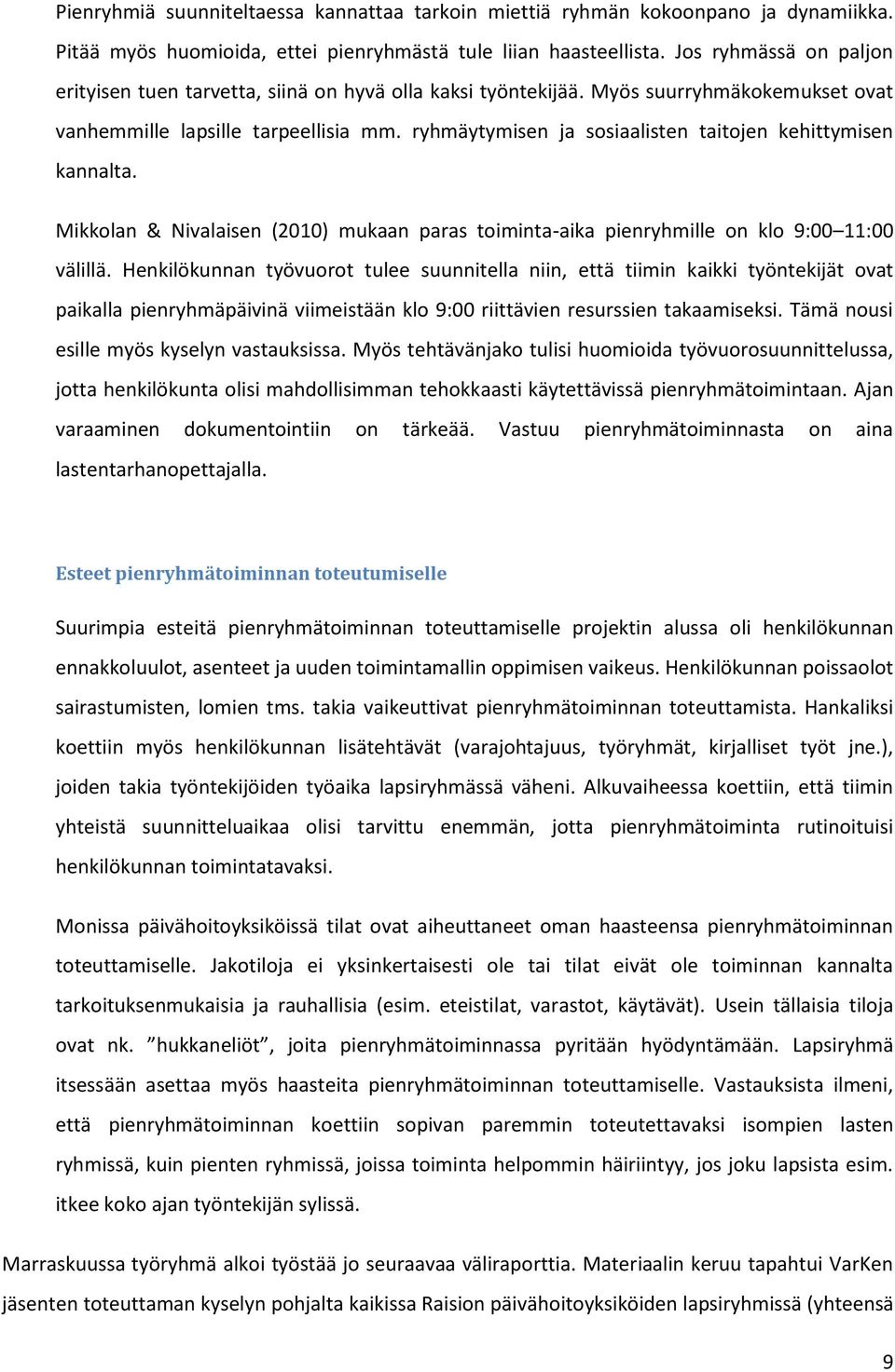 ryhmäytymisen ja sosiaalisten taitojen kehittymisen kannalta. Mikkolan & Nivalaisen (2010) mukaan paras toiminta-aika pienryhmille on klo 9:00 11:00 välillä.