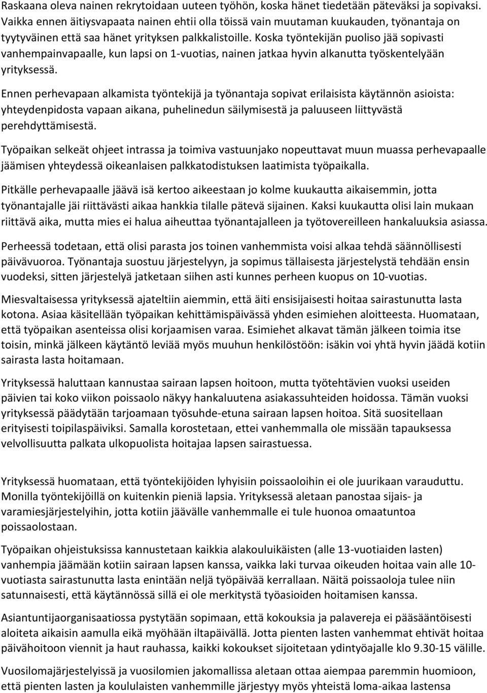 Koska työntekijän puoliso jää sopivasti vanhempainvapaalle, kun lapsi on 1-vuotias, nainen jatkaa hyvin alkanutta työskentelyään yrityksessä.