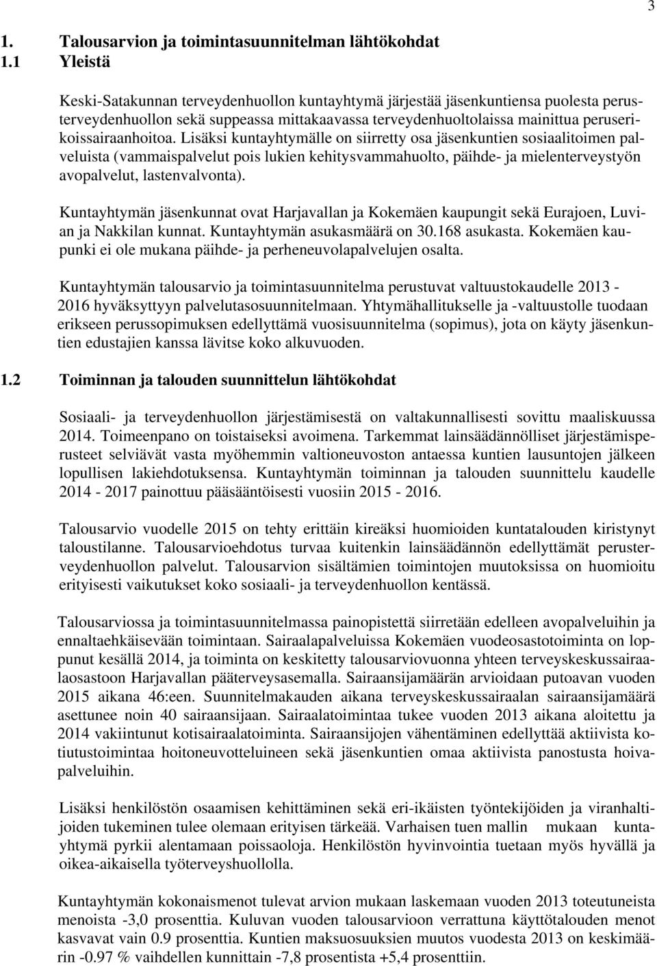 Lisäksi kuntayhtymälle on siirretty osa jäsenkuntien sosiaalitoimen palveluista (vammaispalvelut pois lukien kehitysvammahuolto, päihde- ja mielenterveystyön avopalvelut, lastenvalvonta).