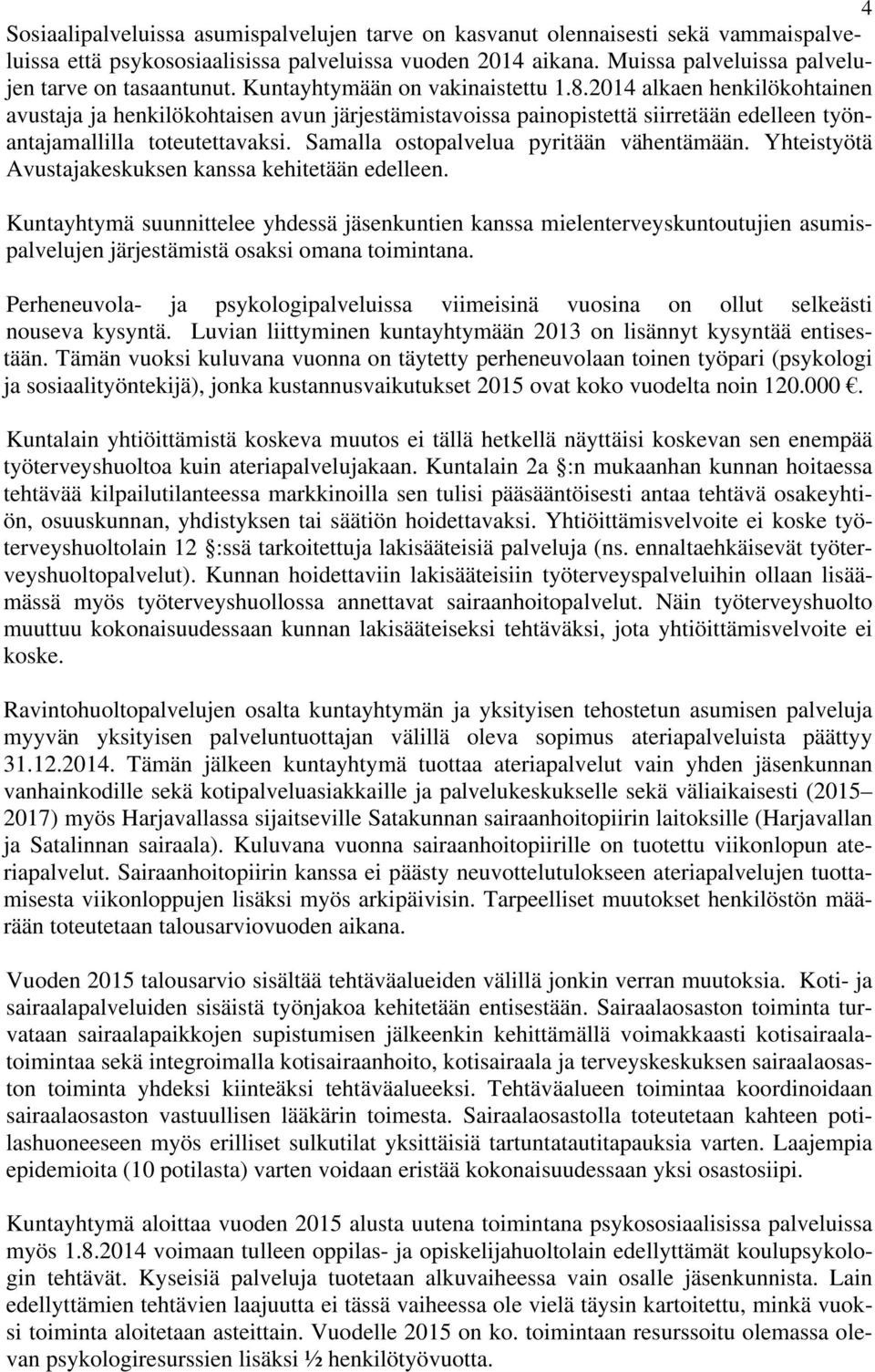 2014 alkaen henkilökohtainen avustaja ja henkilökohtaisen avun järjestämistavoissa painopistettä siirretään edelleen työnantajamallilla toteutettavaksi. Samalla ostopalvelua pyritään vähentämään.