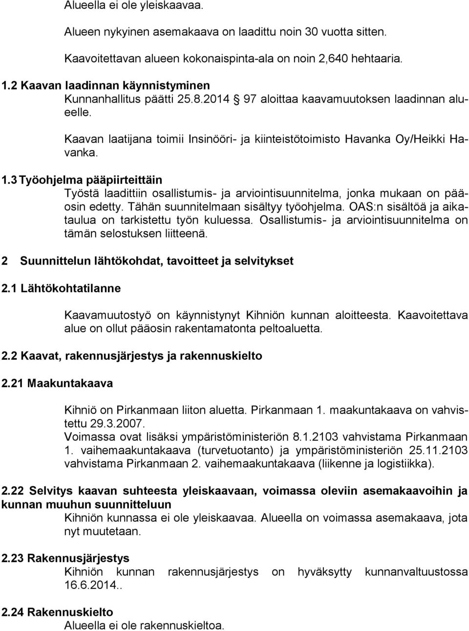 3 Työohjelma pääpiirteittäin Työstä laadittiin osallistumis- ja arviointisuunnitelma, jonka mukaan on pääosin edetty. Tähän suunnitelmaan sisältyy työohjelma.