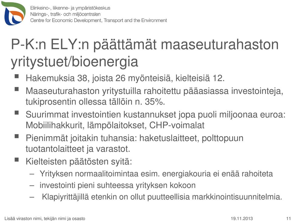 Suurimmat investointien kustannukset jopa puoli miljoonaa euroa: Mobiilihakkurit, lämpölaitokset, CHP-voimalat Pienimmät joitakin tuhansia: haketuslaitteet, polttopuun