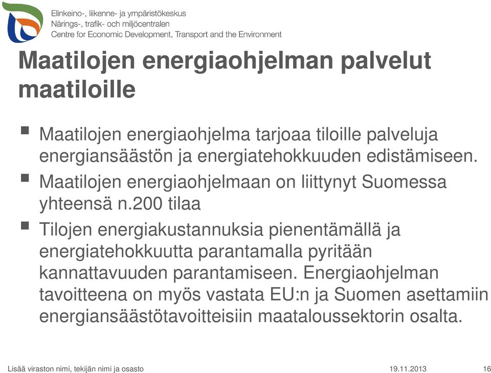 200 tilaa Tilojen energiakustannuksia pienentämällä ja energiatehokkuutta parantamalla pyritään kannattavuuden parantamiseen.