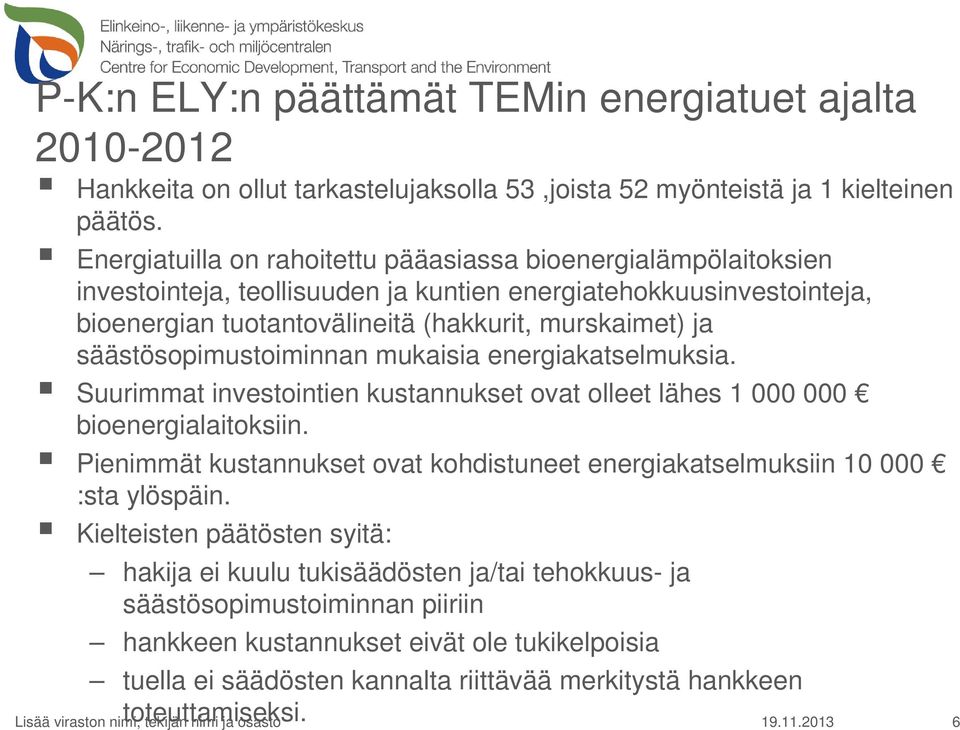 säästösopimustoiminnan mukaisia energiakatselmuksia. Suurimmat investointien kustannukset ovat olleet lähes 1 000 000 bioenergialaitoksiin.