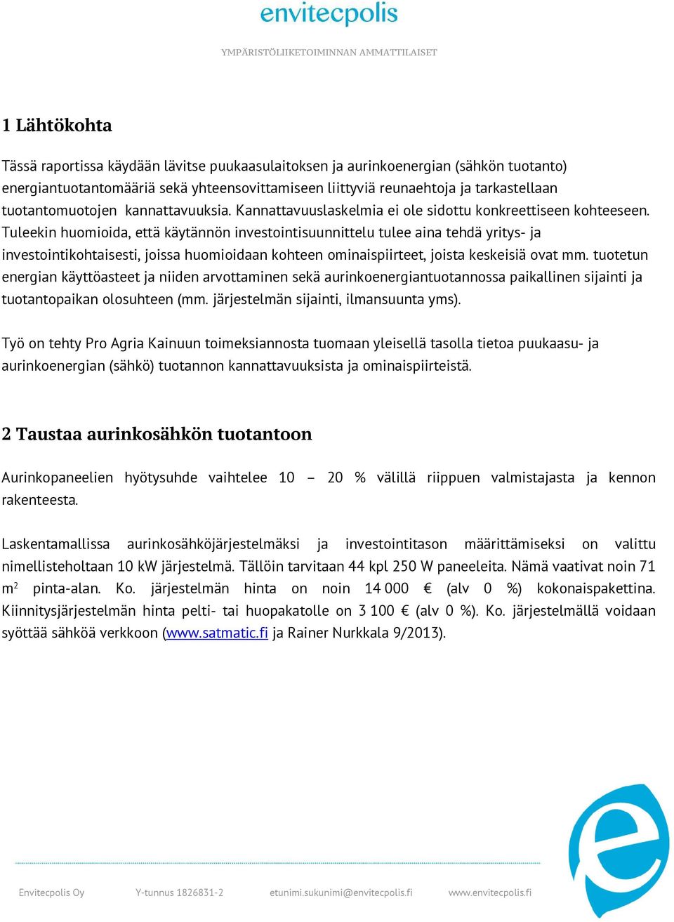 Tuleekin huomioida, että käytännön investointisuunnittelu tulee aina tehdä yritys- ja investointikohtaisesti, joissa huomioidaan kohteen ominaispiirteet, joista keskeisiä ovat mm.