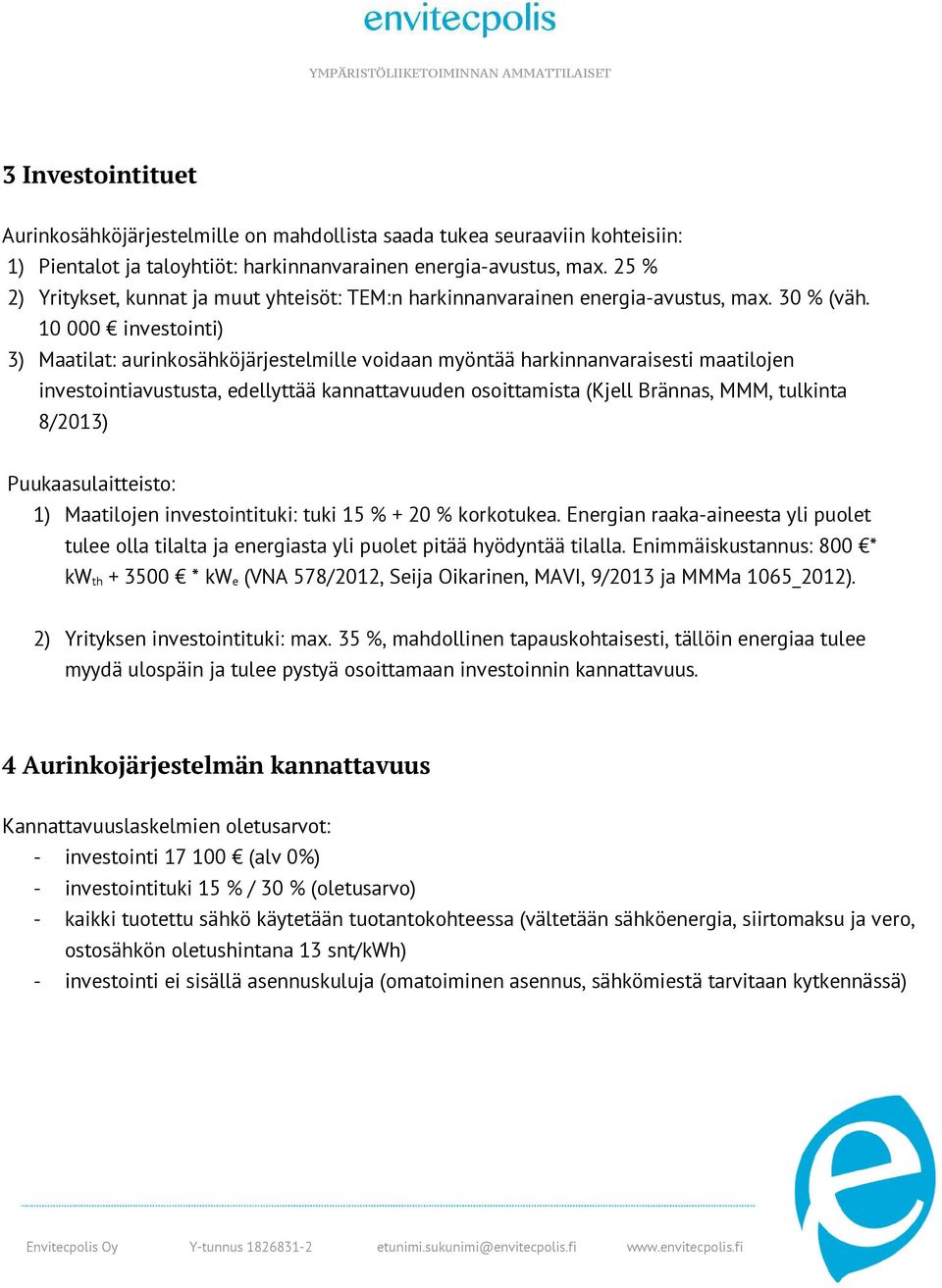 10 000 investointi) 3) Maatilat: aurinkosähköjärjestelmille voidaan myöntää harkinnanvaraisesti maatilojen investointiavustusta, edellyttää kannattavuuden osoittamista (Kjell Brännas, MMM, tulkinta