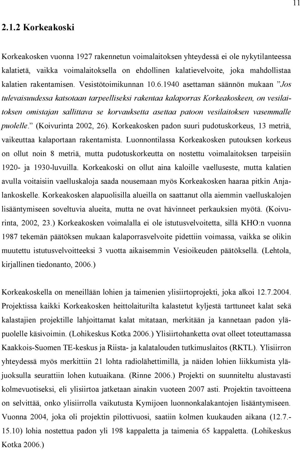 1940 asettaman säännön mukaan Jos tulevaisuudessa katsotaan tarpeelliseksi rakentaa kalaporras Korkeakoskeen, on vesilaitoksen omistajan sallittava se korvauksetta asettaa patoon vesilaitoksen