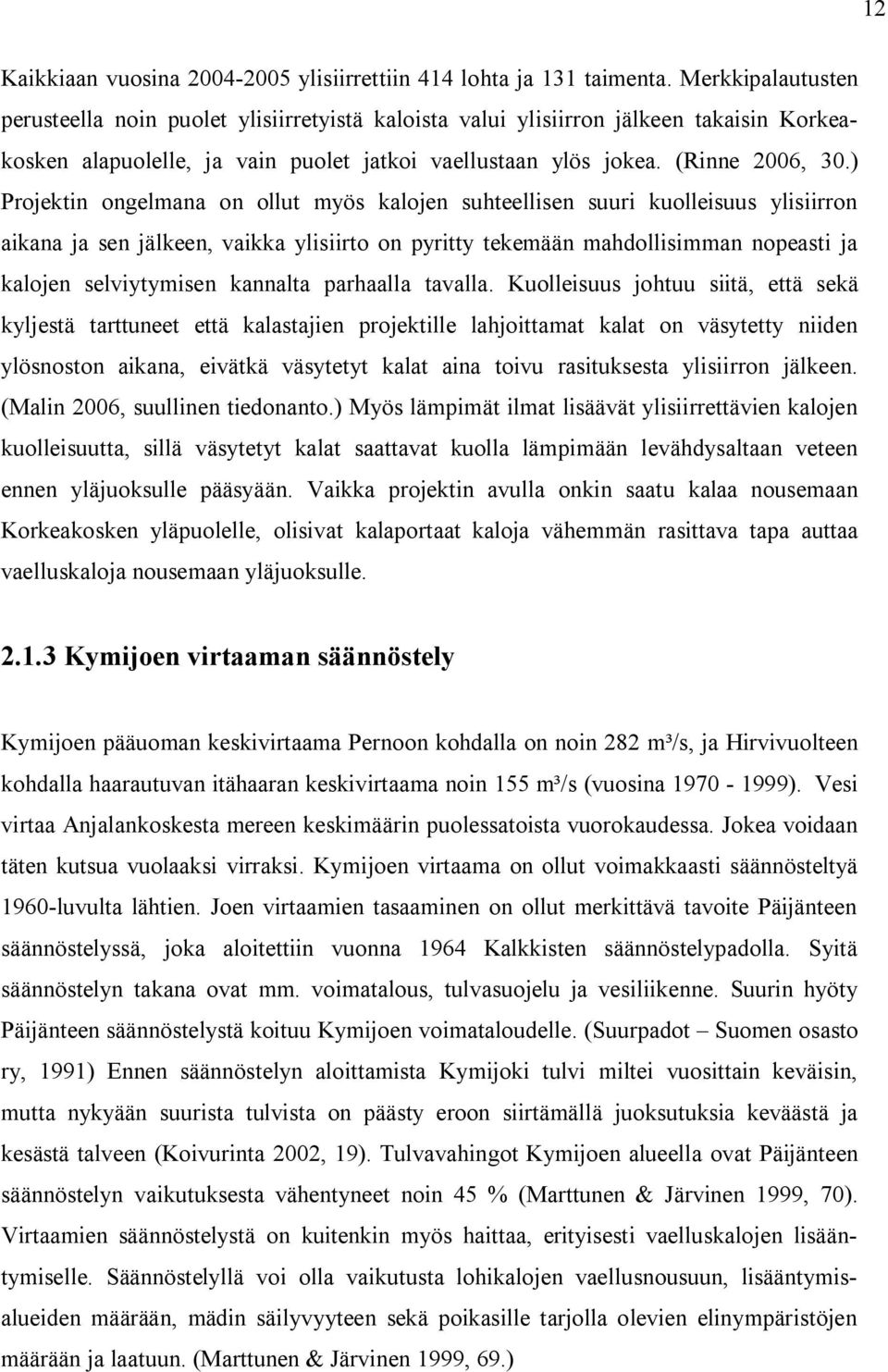 ) Projektin ongelmana on ollut myös kalojen suhteellisen suuri kuolleisuus ylisiirron aikana ja sen jälkeen, vaikka ylisiirto on pyritty tekemään mahdollisimman nopeasti ja kalojen selviytymisen