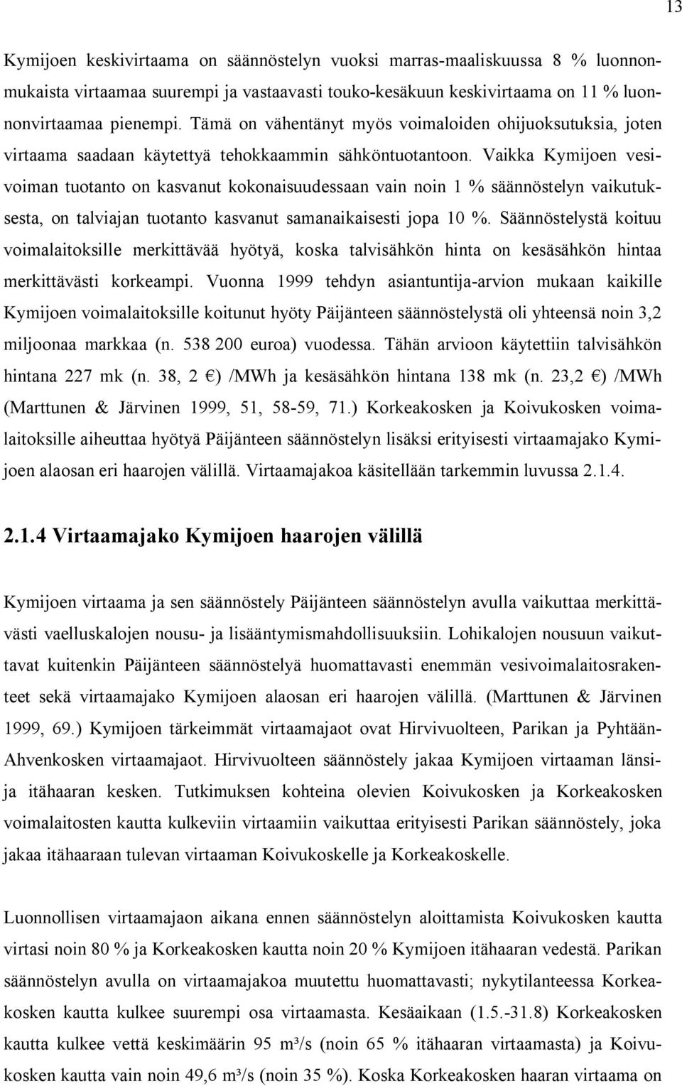 Vaikka Kymijoen vesivoiman tuotanto on kasvanut kokonaisuudessaan vain noin 1 % säännöstelyn vaikutuksesta, on talviajan tuotanto kasvanut samanaikaisesti jopa 10 %.