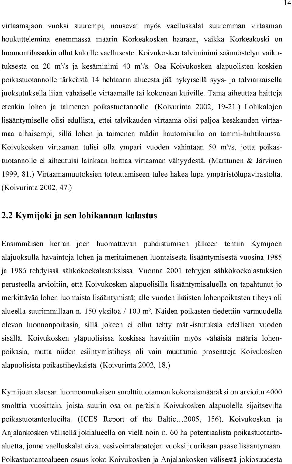 Osa Koivukosken alapuolisten koskien poikastuotannolle tärkeästä 14 hehtaarin alueesta jää nykyisellä syys- ja talviaikaisella juoksutuksella liian vähäiselle virtaamalle tai kokonaan kuiville.