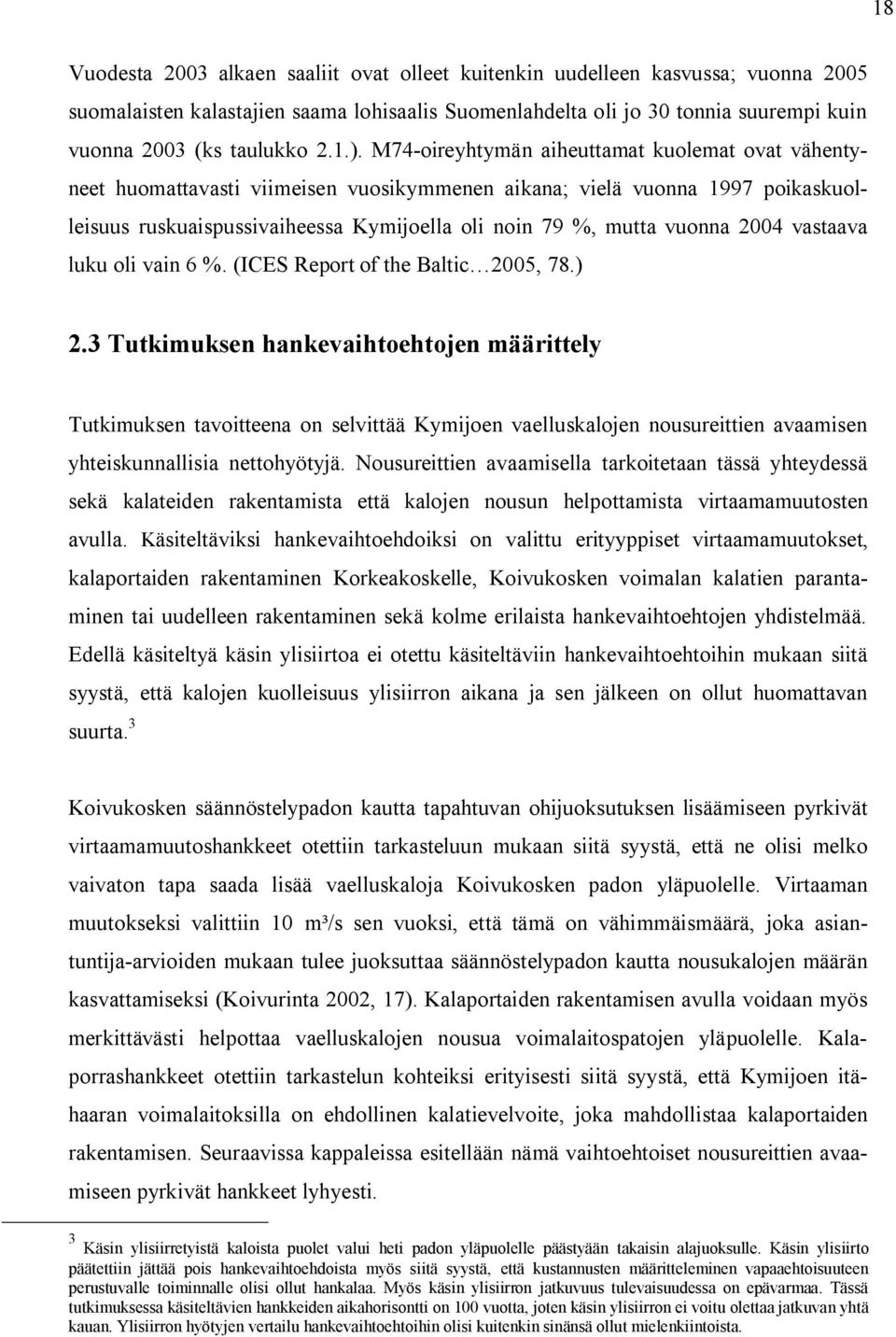 M74-oireyhtymän aiheuttamat kuolemat ovat vähentyneet huomattavasti viimeisen vuosikymmenen aikana; vielä vuonna 1997 poikaskuolleisuus ruskuaispussivaiheessa Kymijoella oli noin 79 %, mutta vuonna