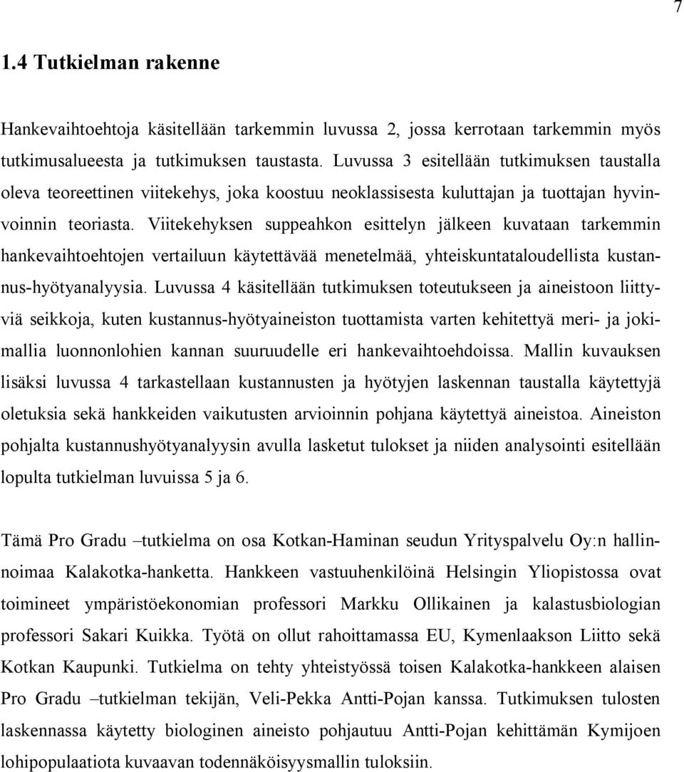 Viitekehyksen suppeahkon esittelyn jälkeen kuvataan tarkemmin hankevaihtoehtojen vertailuun käytettävää menetelmää, yhteiskuntataloudellista kustannus-hyötyanalyysia.