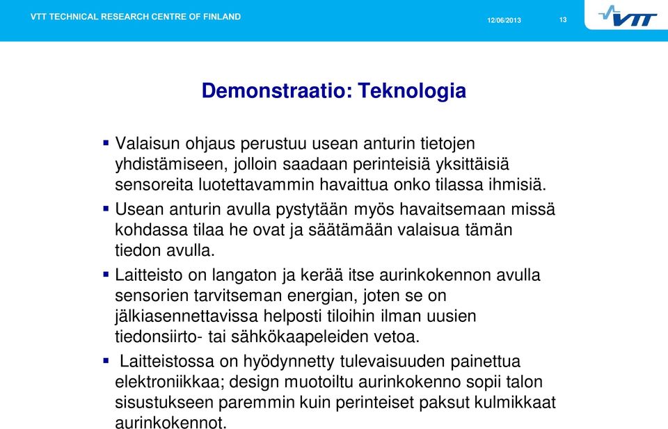 Laitteisto on langaton ja kerää itse aurinkokennon avulla sensorien tarvitseman energian, joten se on jälkiasennettavissa helposti tiloihin ilman uusien tiedonsiirto- tai