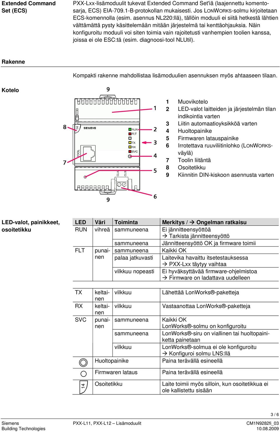 Näin konfiguroitu moduuli voi siten toimia vain rajoitetusti vanhempien toolien kanssa, joissa ei ole ESC:tä (esim. diagnoosi-tool NLUtil).