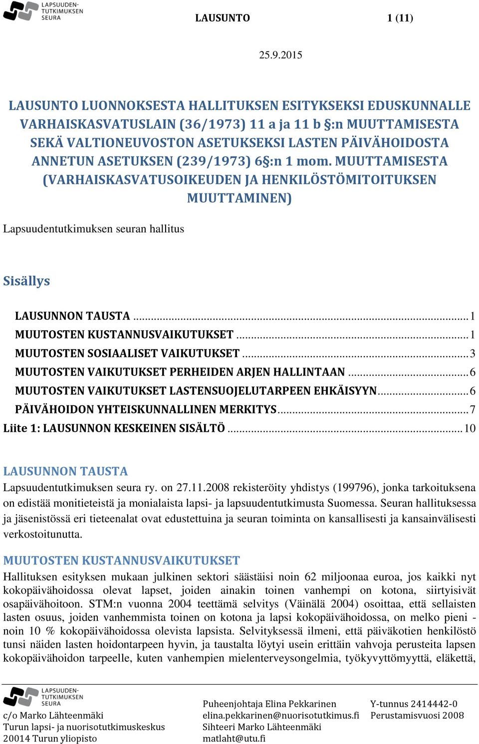 .. 1 MUUTOSTEN KUSTANNUSVAIKUTUKSET... 1 MUUTOSTEN SOSIAALISET VAIKUTUKSET... 3 MUUTOSTEN VAIKUTUKSET PERHEIDEN ARJEN HALLINTAAN... 6 MUUTOSTEN VAIKUTUKSET LASTENSUOJELUTARPEEN EHKÄISYYN.