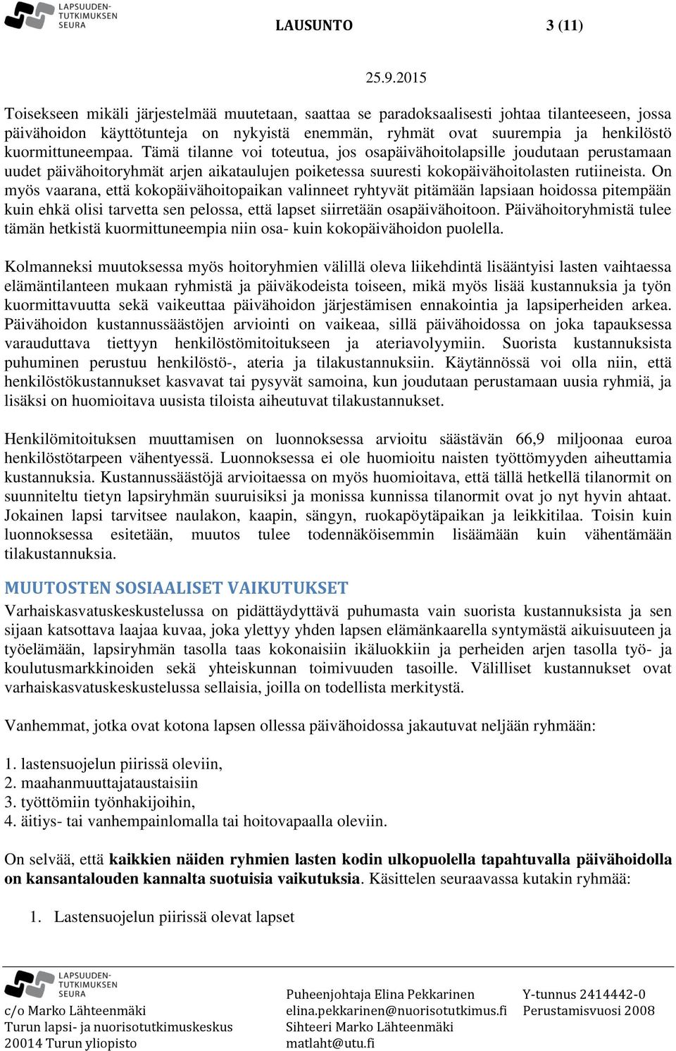 On myös vaarana, että kokopäivähoitopaikan valinneet ryhtyvät pitämään lapsiaan hoidossa pitempään kuin ehkä olisi tarvetta sen pelossa, että lapset siirretään osapäivähoitoon.