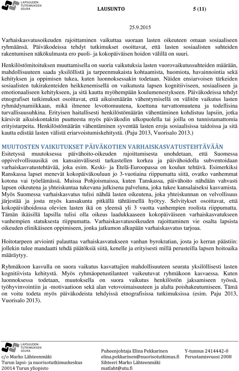 Henkilöstömitoituksen muuttamisella on suoria vaikutuksia lasten vuorovaikutussuhteiden määrään, mahdollisuuteen saada yksilöllistä ja tarpeenmukaista kohtaamista, huomiota, havainnointia sekä