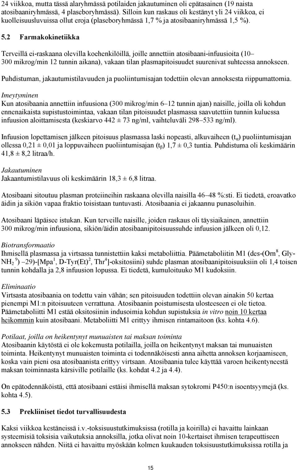 2 Farmakokinetiikka Terveillä ei-raskaana olevilla koehenkilöillä, joille annettiin atosibaani-infuusioita (10 300 mikrog/min 12 tunnin aikana), vakaan tilan plasmapitoisuudet suurenivat suhteessa