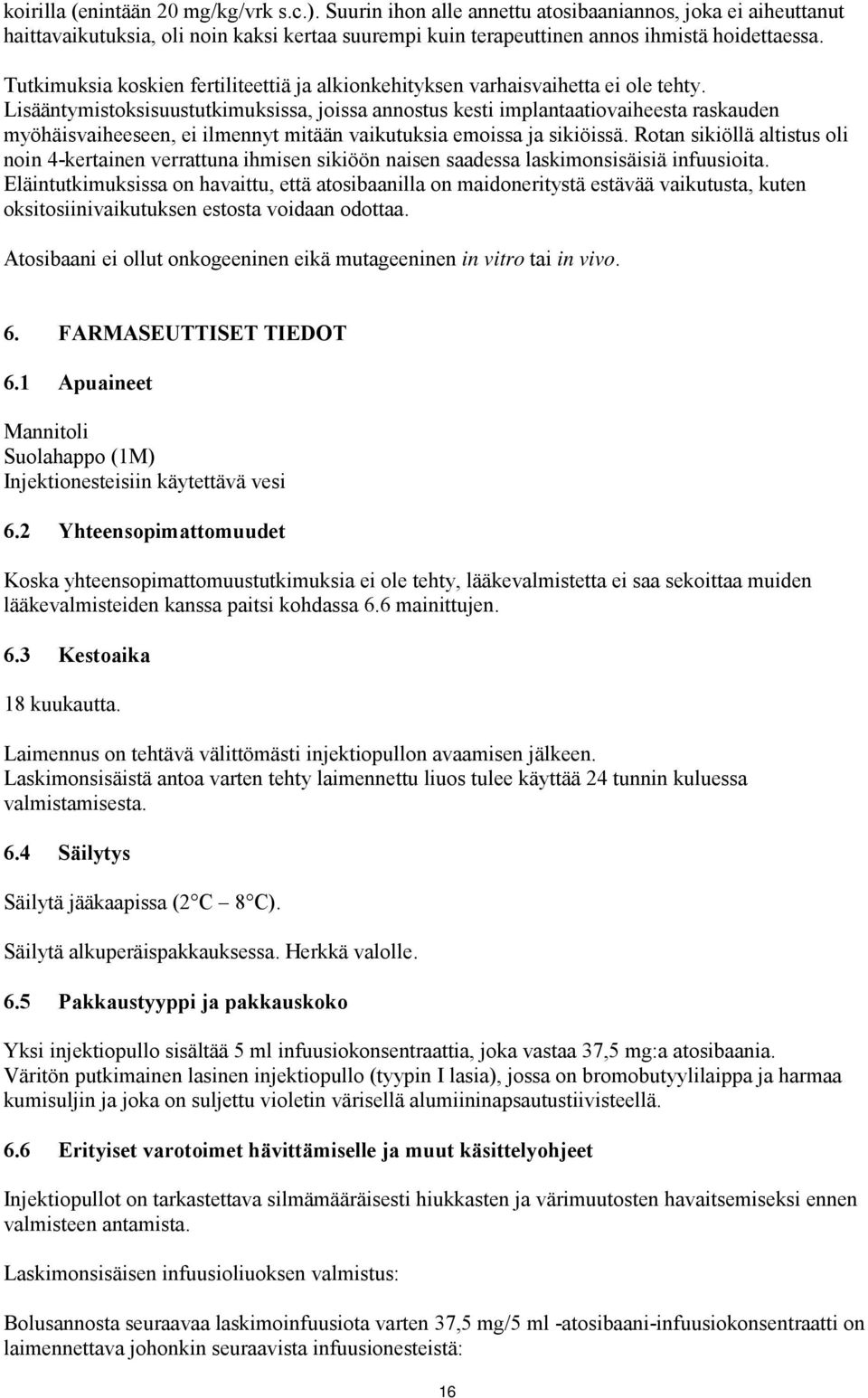 Lisääntymistoksisuustutkimuksissa, joissa annostus kesti implantaatiovaiheesta raskauden myöhäisvaiheeseen, ei ilmennyt mitään vaikutuksia emoissa ja sikiöissä.