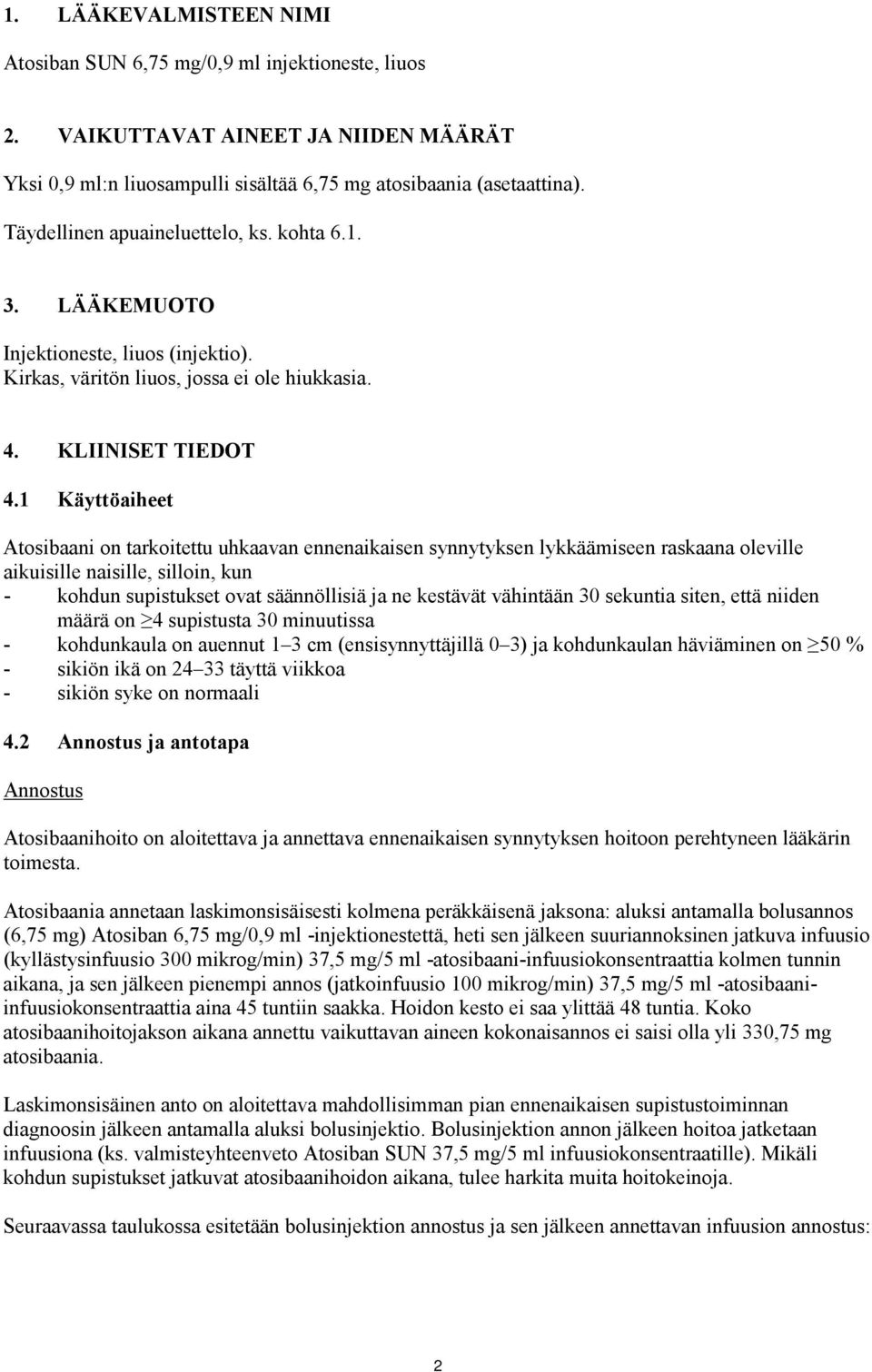 1 Käyttöaiheet Atosibaani on tarkoitettu uhkaavan ennenaikaisen synnytyksen lykkäämiseen raskaana oleville aikuisille naisille, silloin, kun - kohdun supistukset ovat säännöllisiä ja ne kestävät