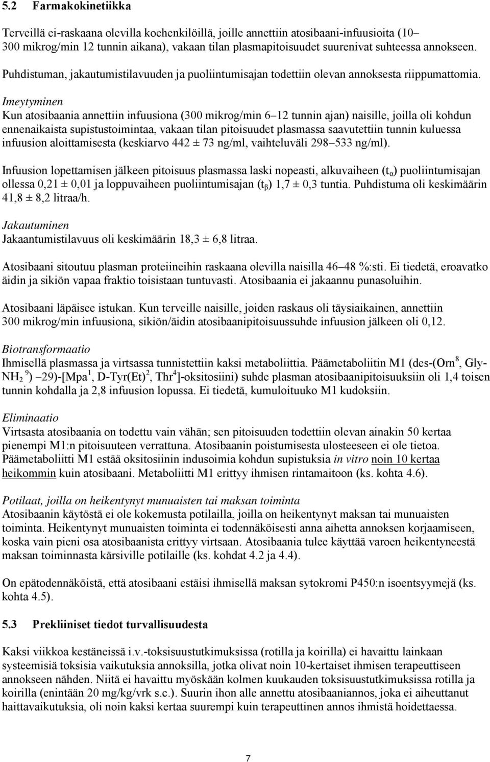 Imeytyminen Kun atosibaania annettiin infuusiona (300 mikrog/min 6 12 tunnin ajan) naisille, joilla oli kohdun ennenaikaista supistustoimintaa, vakaan tilan pitoisuudet plasmassa saavutettiin tunnin