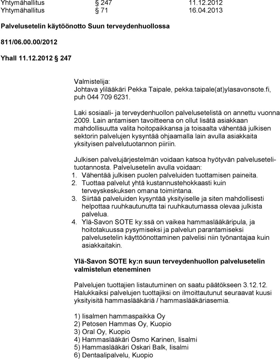 Lain antamisen tavoitteena on ollut lisätä asiakkaan mahdollisuutta valita hoitopaikkansa ja toisaalta vähentää julkisen sektorin palvelujen kysyntää ohjaamalla lain avulla asiakkaita yksityisen