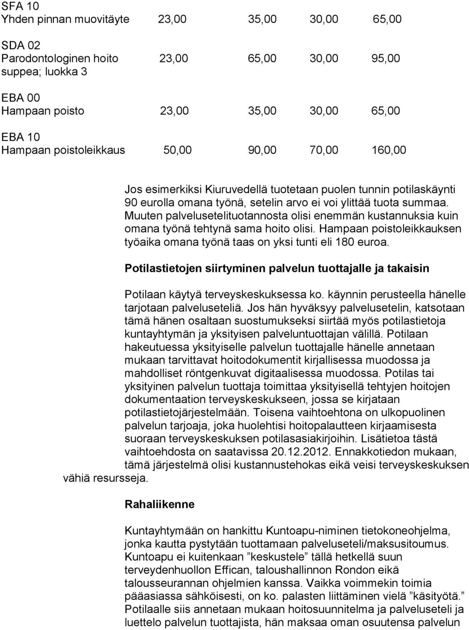 Muuten palvelusetelituotannosta olisi enemmän kustannuksia kuin omana työnä tehtynä sama hoito olisi. Hampaan poistoleikkauksen työaika omana työnä taas on yksi tunti eli 180 euroa.