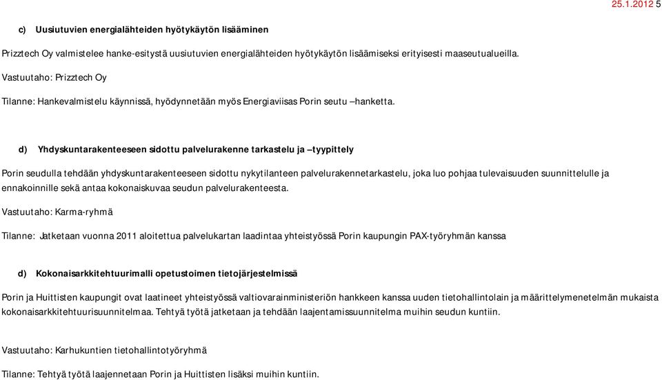 d) Yhdyskuntarakenteeseen sidottu palvelurakenne tarkastelu ja tyypittely Porin seudulla tehdään yhdyskuntarakenteeseen sidottu nykytilanteen palvelurakennetarkastelu, joka luo pohjaa tulevaisuuden