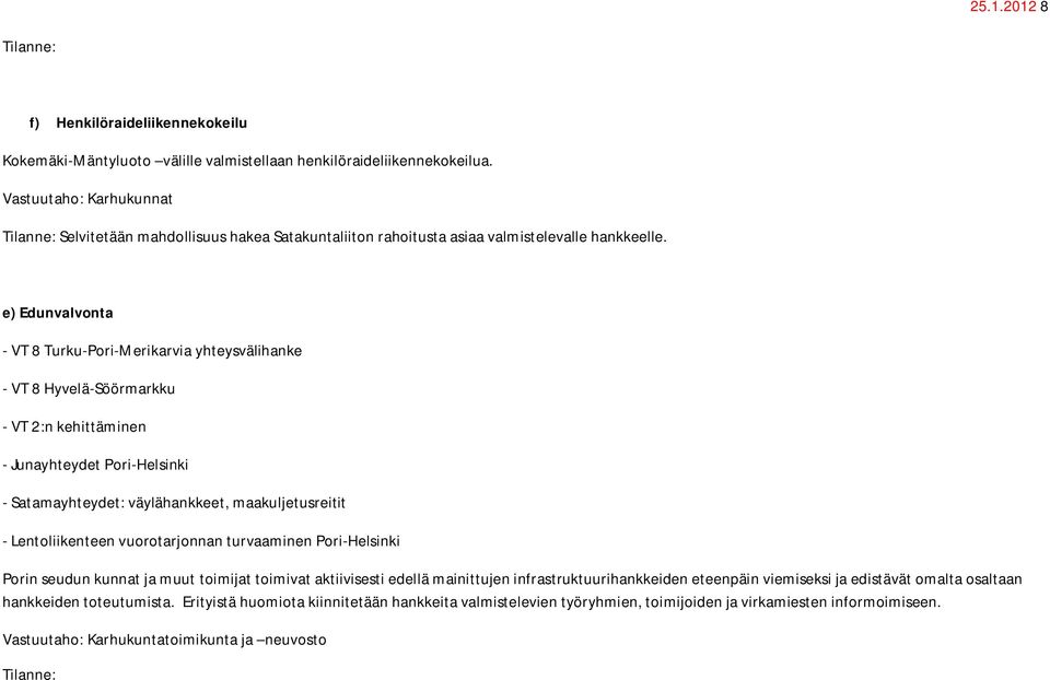 e) Edunvalvonta - VT 8 Turku-Pori-Merikarvia yhteysvälihanke - VT 8 Hyvelä-Söörmarkku - VT 2:n kehittäminen - Junayhteydet Pori-Helsinki - Satamayhteydet: väylähankkeet, maakuljetusreitit -