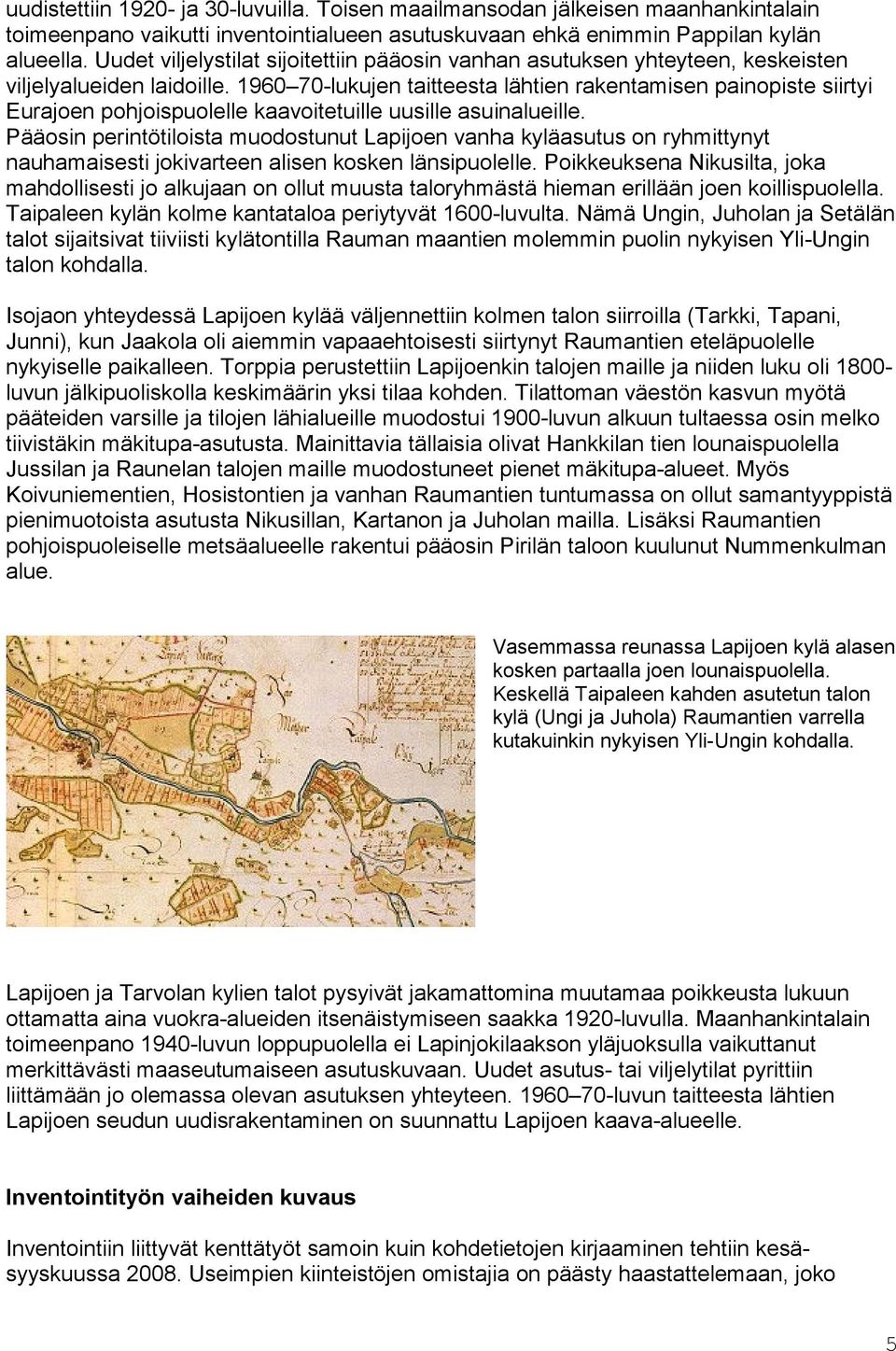 1960 70-lukujen taitteesta lähtien rakentamisen painopiste siirtyi Eurajoen pohjoispuolelle kaavoitetuille uusille asuinalueille.