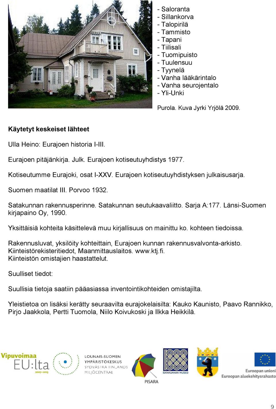 Eurajoen kotiseutuyhdistyksen julkaisusarja. Suomen maatilat III. Porvoo 1932. Satakunnan rakennusperinne. Satakunnan seutukaavaliitto. Sarja A:177. Länsi-Suomen kirjapaino Oy, 1990.