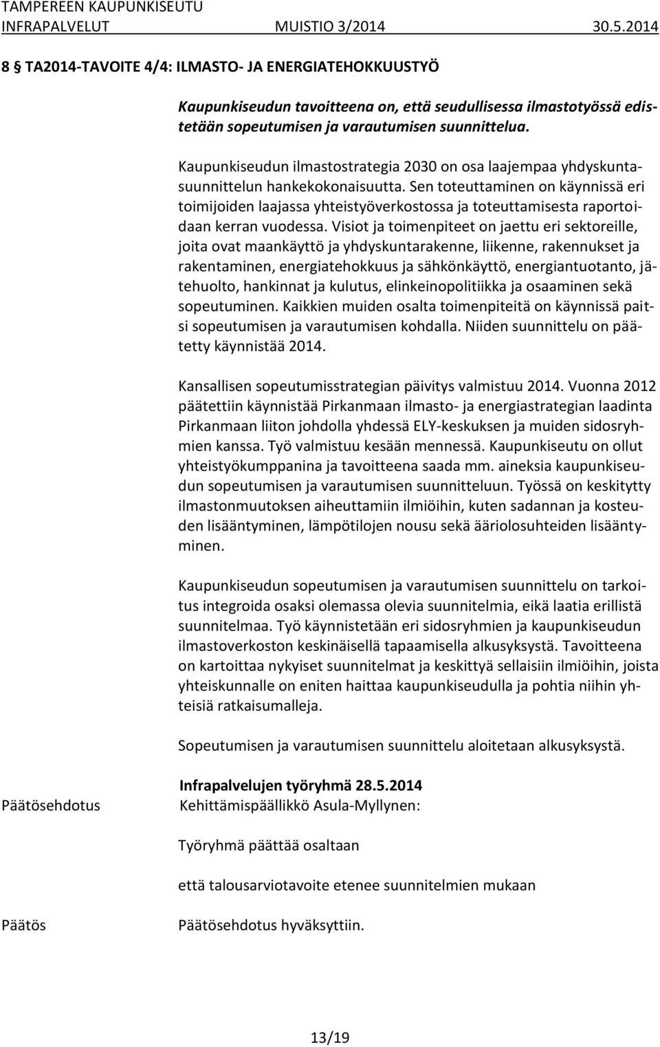 Sen toteuttaminen on käynnissä eri toimijoiden laajassa yhteistyöverkostossa ja toteuttamisesta raportoidaan kerran vuodessa.